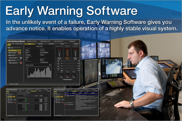 Early Warning Software: In the unlikely event of a failure, Early Warning Software gives you advance notice. It enables operation of a highly stable visual system.